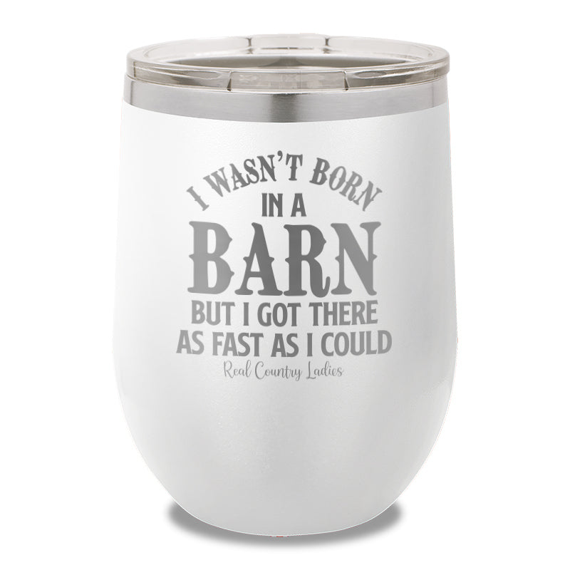 I Wasn't Born In A Barn 12oz Stemless Wine Cup