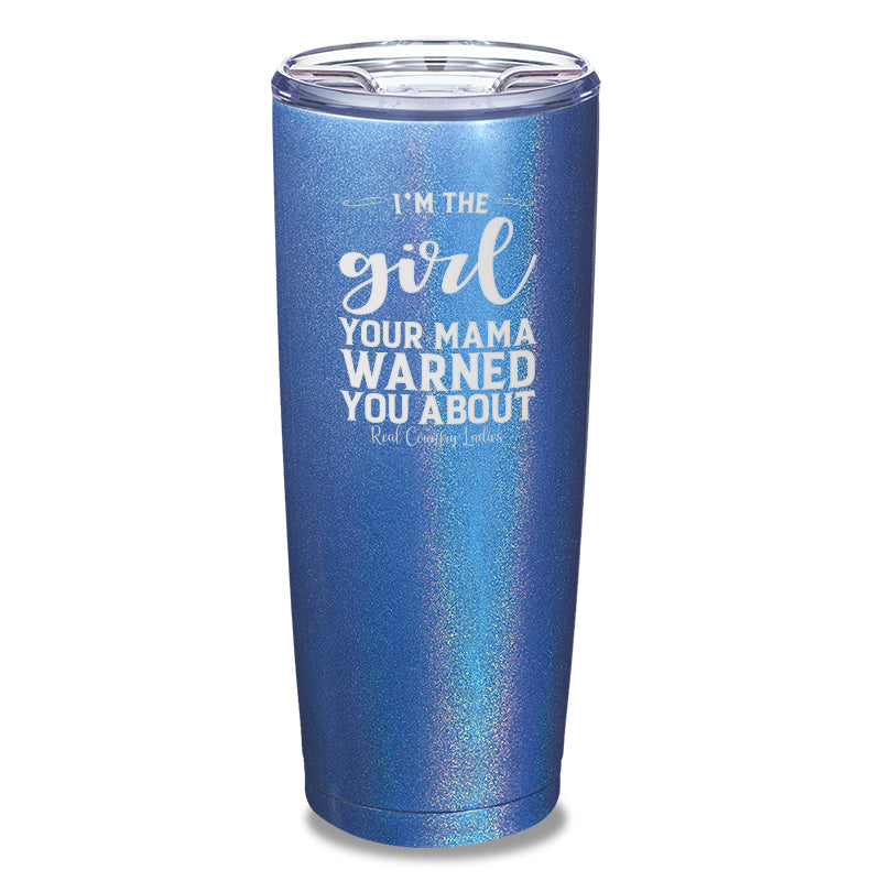 I'm The Girl Your Mama Warned You About Laser Etched Tumbler