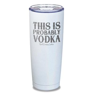 This Is Probably Vodka Laser Etched Tumbler