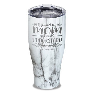 If You Met My Mom You Would Understand Laser Etched Tumbler