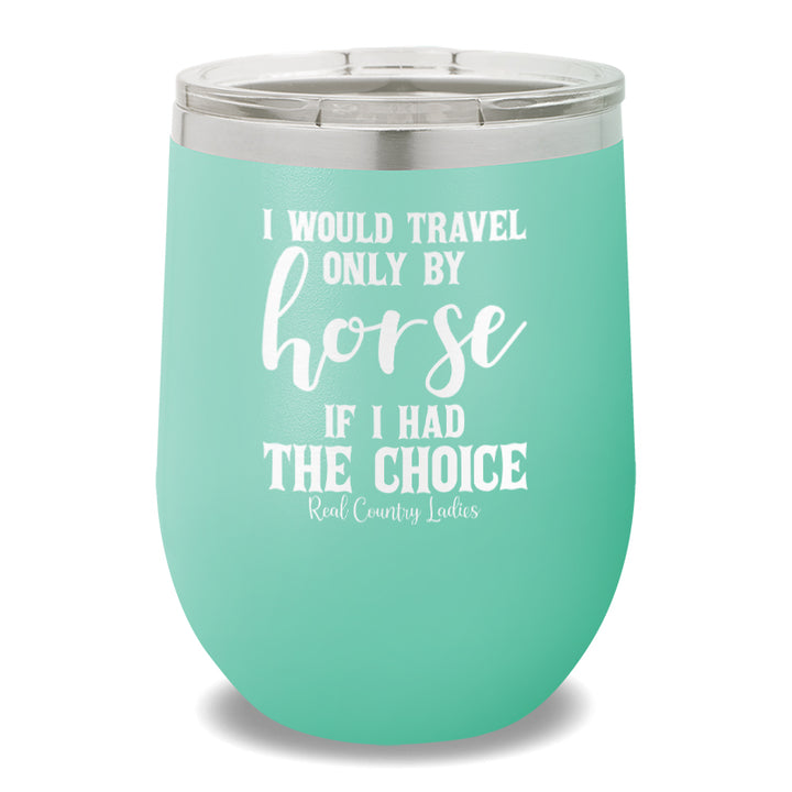 I Would Travel Only By Horse 12oz Stemless Wine Cup