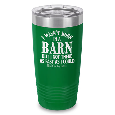 I Wasn't Born In A Barn Laser Etched Tumbler