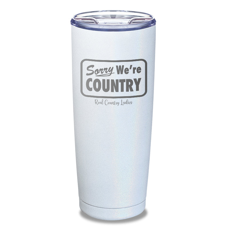 Sorry We're Country Laser Etched Tumbler