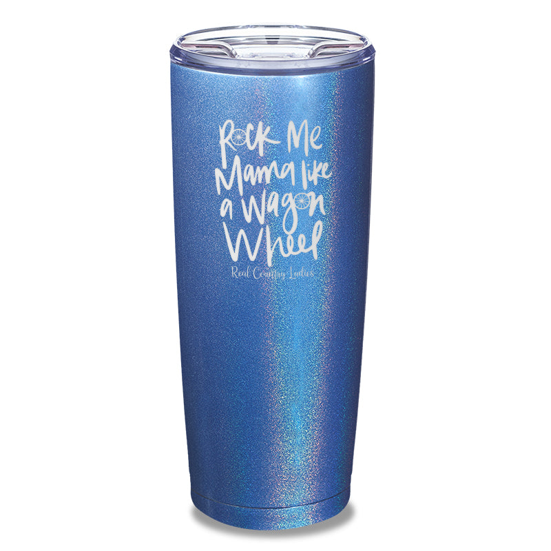 Rock Me Mama Like A Wagon Wheel Laser Etched Tumbler