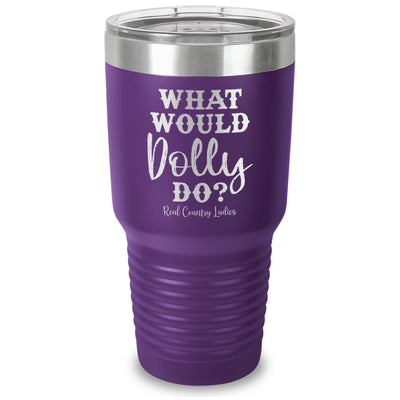 What Would Dolly Do Laser Etched Tumbler