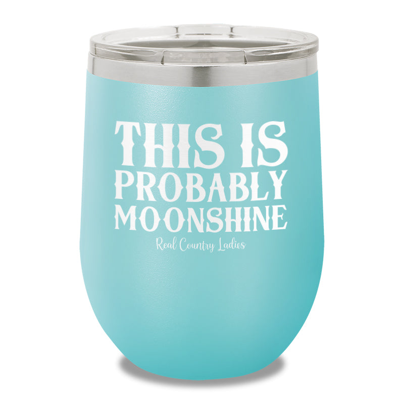 This Is Probably Moonshine 12oz Stemless Wine Cup