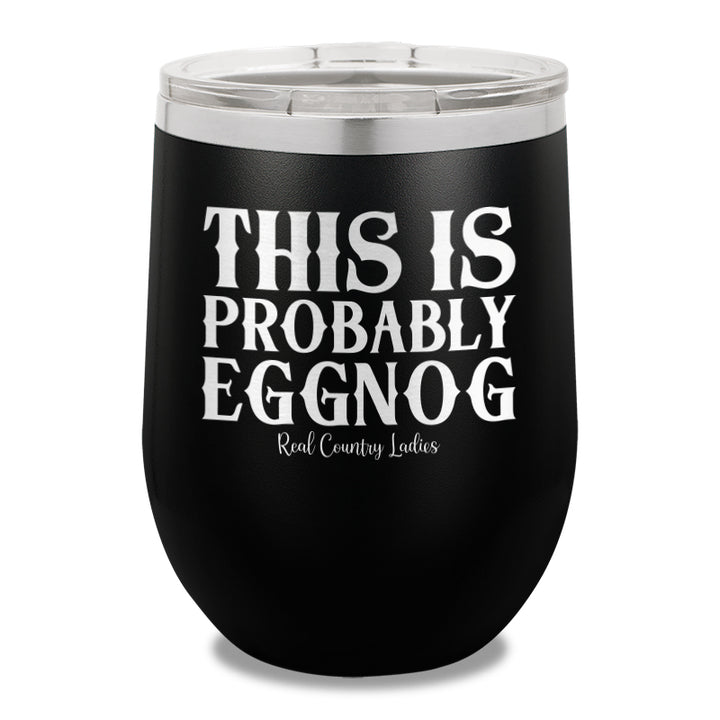 This Is Probably Eggnog 12oz Stemless Wine Cup