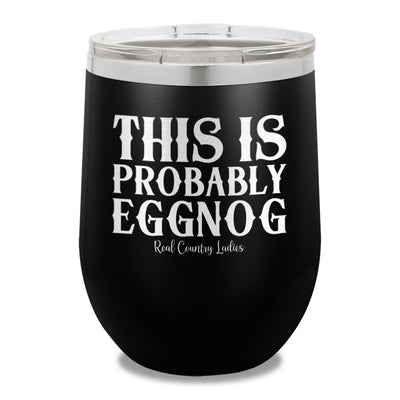 This Is Probably Eggnog 12oz Stemless Wine Cup