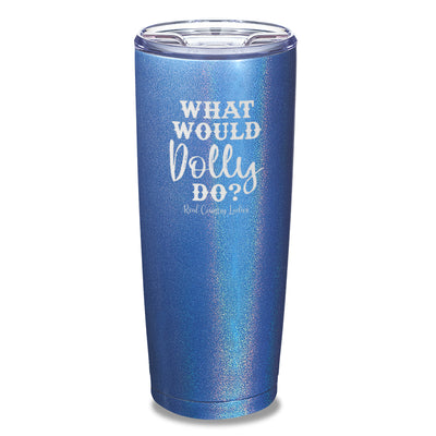 What Would Dolly Do Laser Etched Tumbler