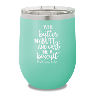 Well Butter My Butt And Call Me A Biscuit 12oz Stemless Wine Cup