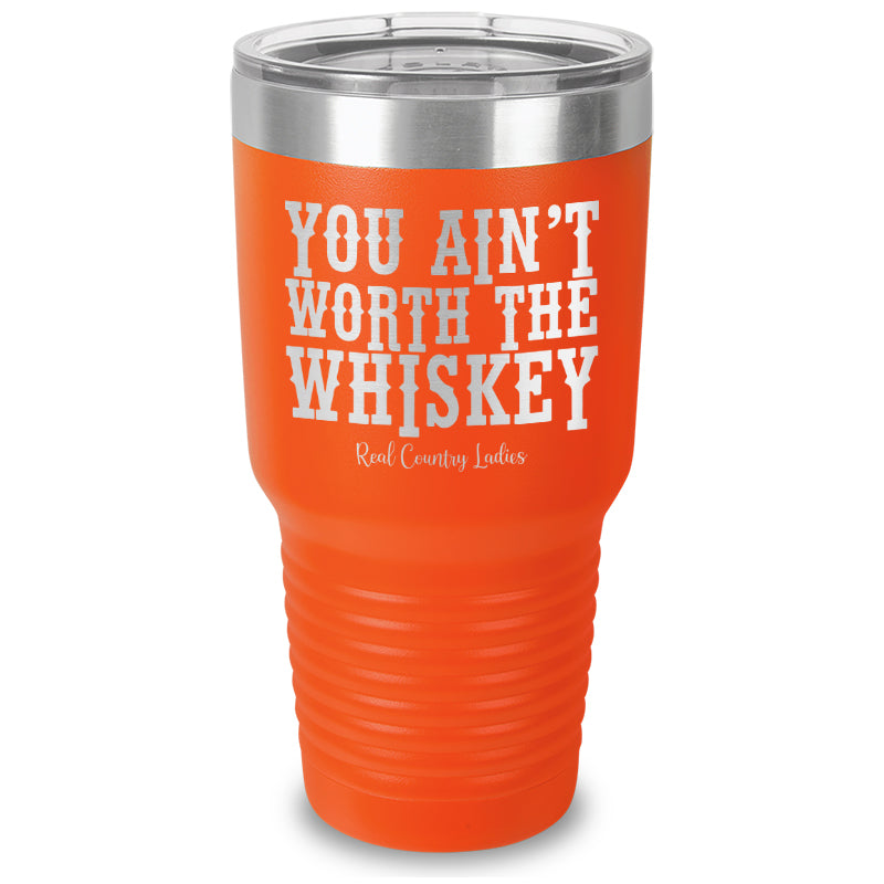 You Ain't Worth The Whiskey Laser Etched Tumbler