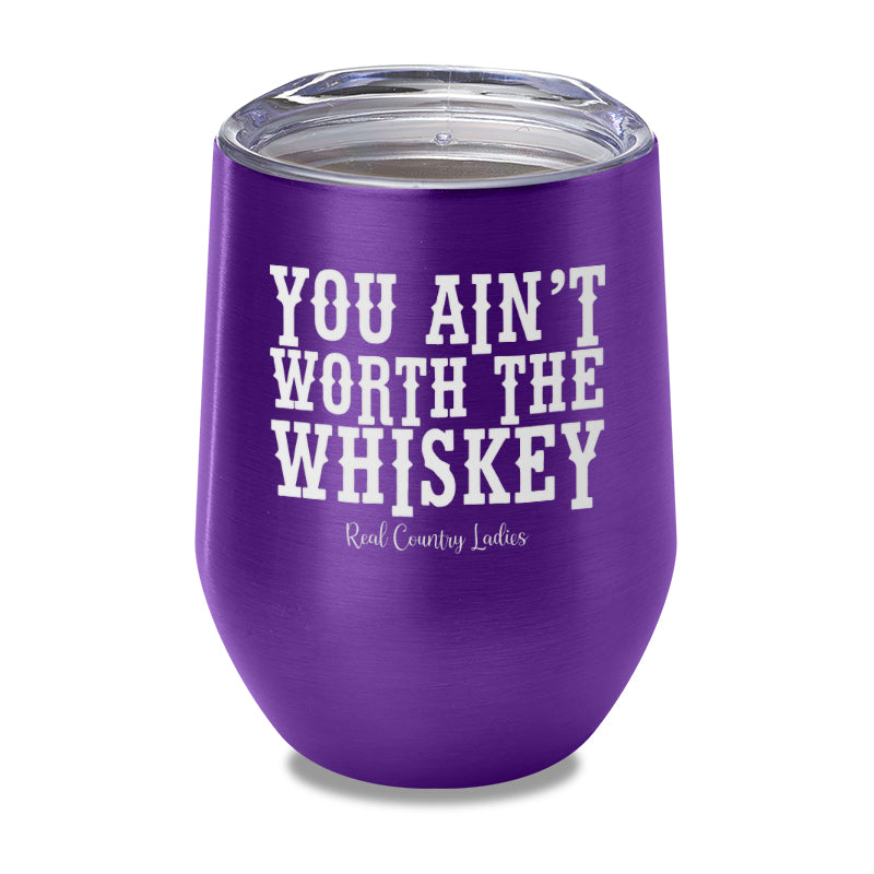 You Ain't Worth The Whiskey Laser Etched Tumbler