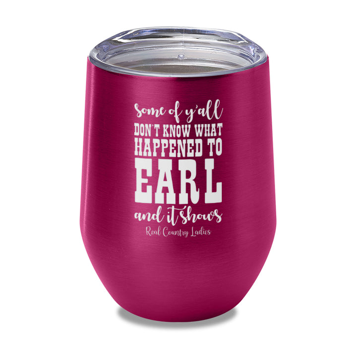 Some Of Y'all Don't Know What Happened To Earl Laser Etched Tumbler