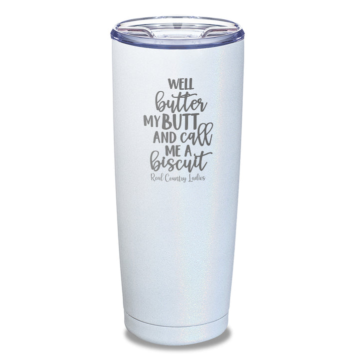 Well Butter My Butt And Call Me A Biscuit Laser Etched Tumbler