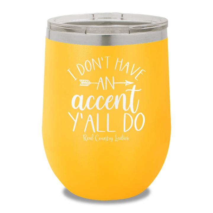 I Don't Have An Accent Y'all Do 12oz Stemless Wine Cup