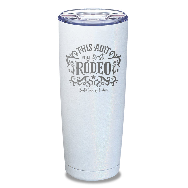 This Ain't My First Rodeo Laser Etched Tumbler