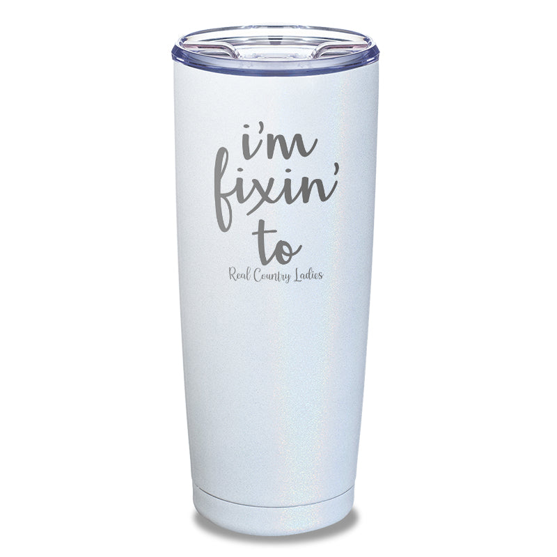 I'm Fixin To Laser Etched Tumbler