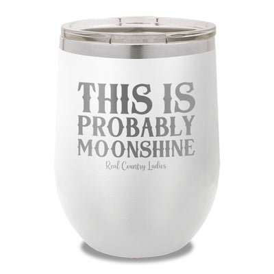 This Is Probably Moonshine 12oz Stemless Wine Cup