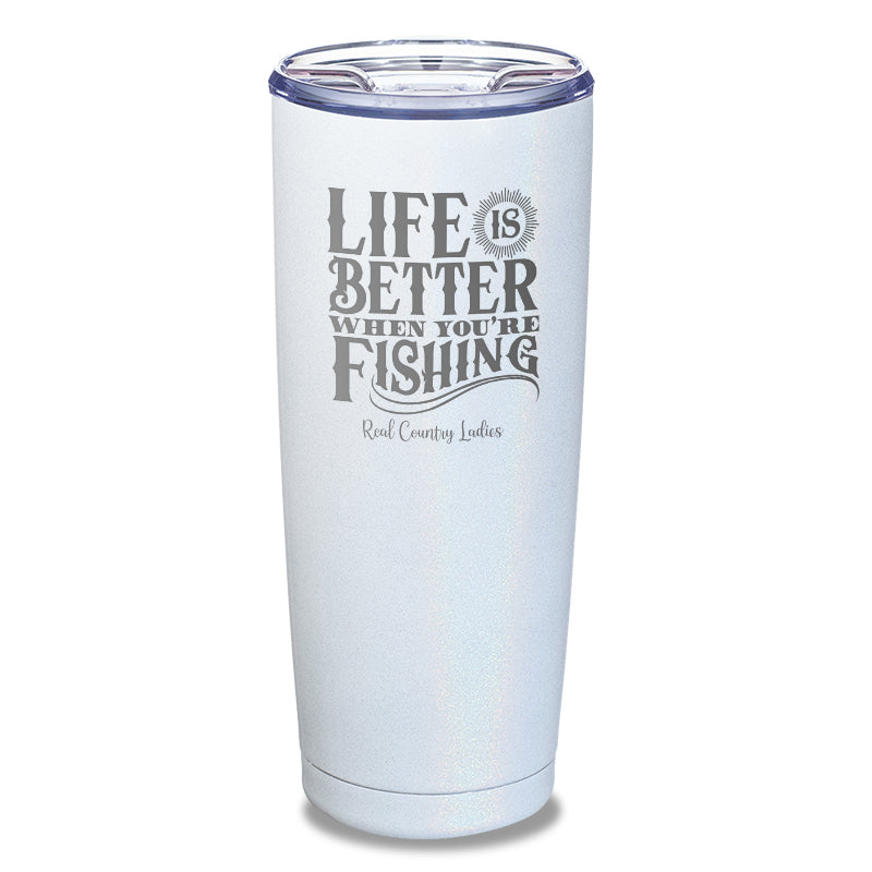 Life Is Better When You're Fishing Laser Etched Tumbler