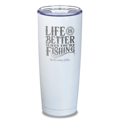 Life Is Better When You're Fishing Laser Etched Tumbler