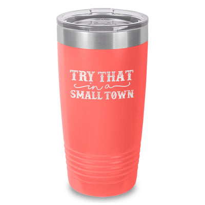 Try That In A Small Town Laser Etched Tumbler