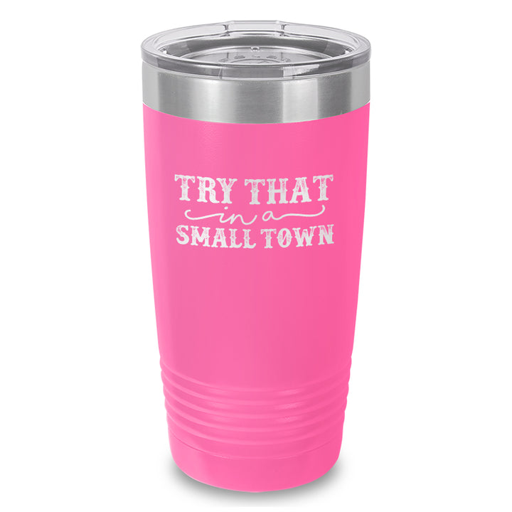 Try That In A Small Town Laser Etched Tumbler