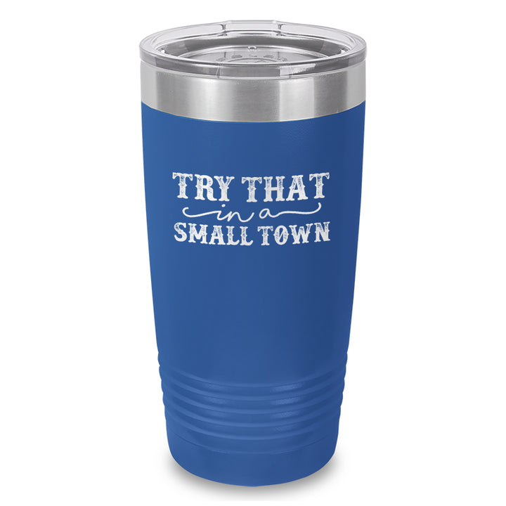 Try That In A Small Town Laser Etched Tumbler