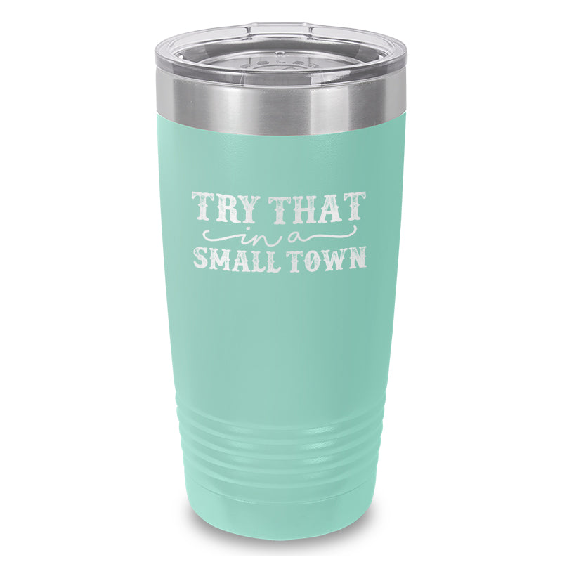Try That In A Small Town Laser Etched Tumbler