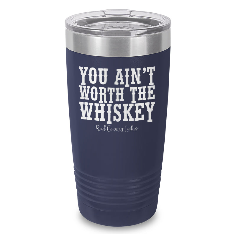 You Ain't Worth The Whiskey Laser Etched Tumbler