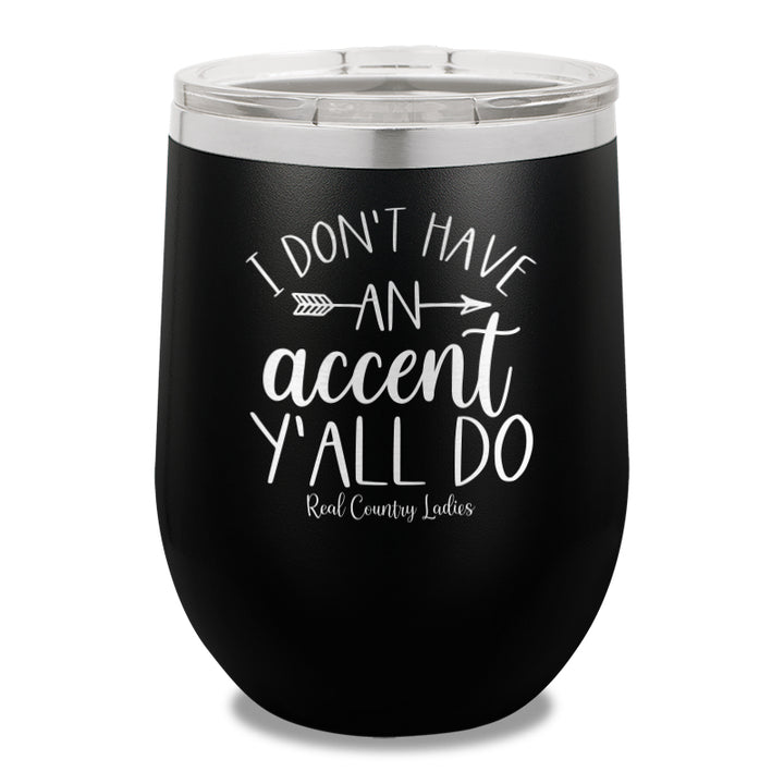 I Don't Have An Accent Y'all Do 12oz Stemless Wine Cup