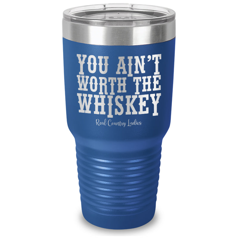 You Ain't Worth The Whiskey Laser Etched Tumbler