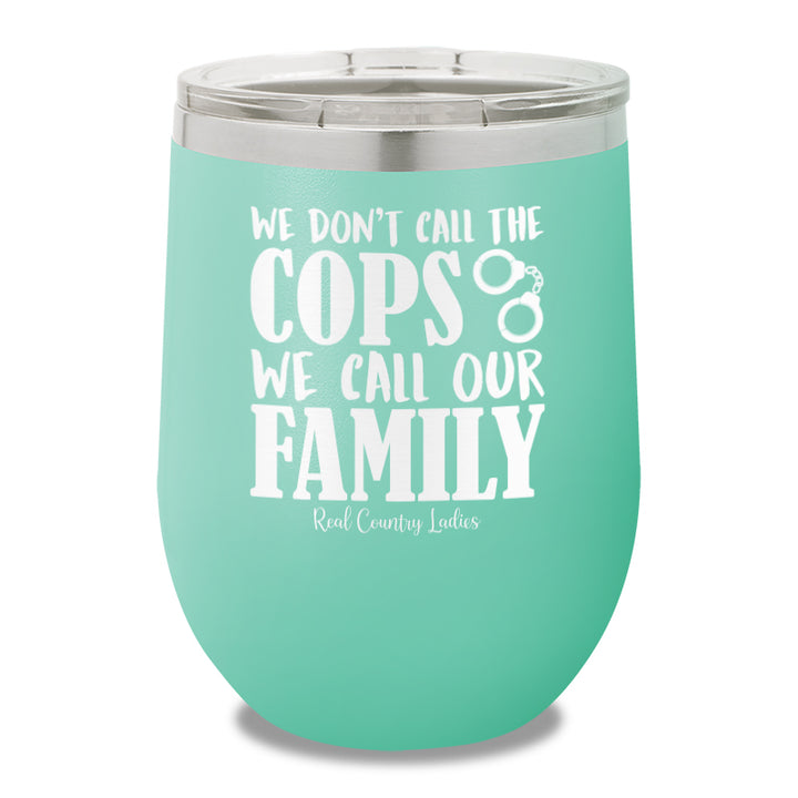 We Don't Call The Cops 12oz Stemless Wine Cup