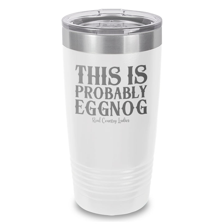 This Is Probably Eggnog Laser Etched Tumbler