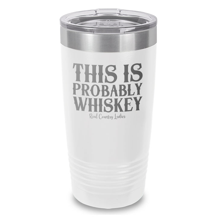 This Is Probably Whiskey Laser Etched Tumbler