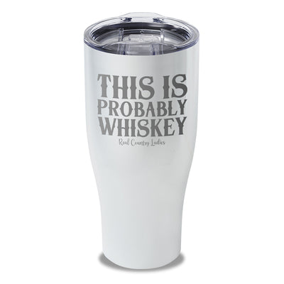 This Is Probably Whiskey Laser Etched Tumbler