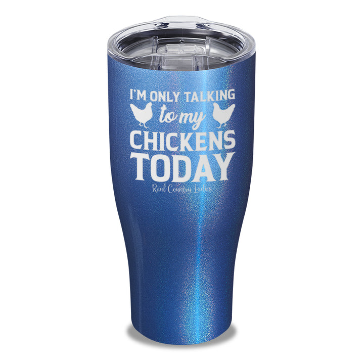 I'm Only Talking To My Chickens Today Laser Etched Tumbler