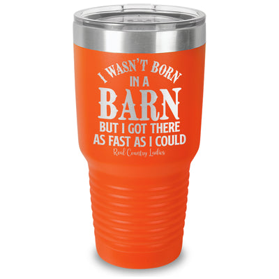 I Wasn't Born In A Barn Laser Etched Tumbler