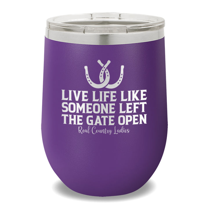 Live Life Like Someone Left The Gate Open 12oz Stemless Wine Cup