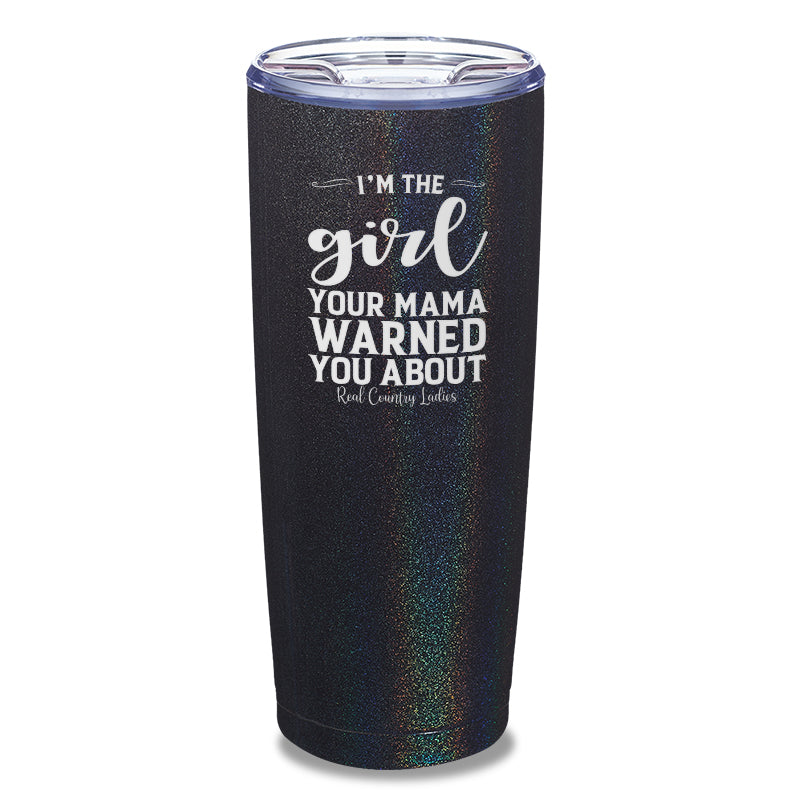 I'm The Girl Your Mama Warned You About Laser Etched Tumbler