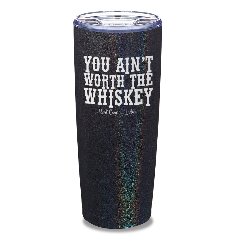 You Ain't Worth The Whiskey Laser Etched Tumbler