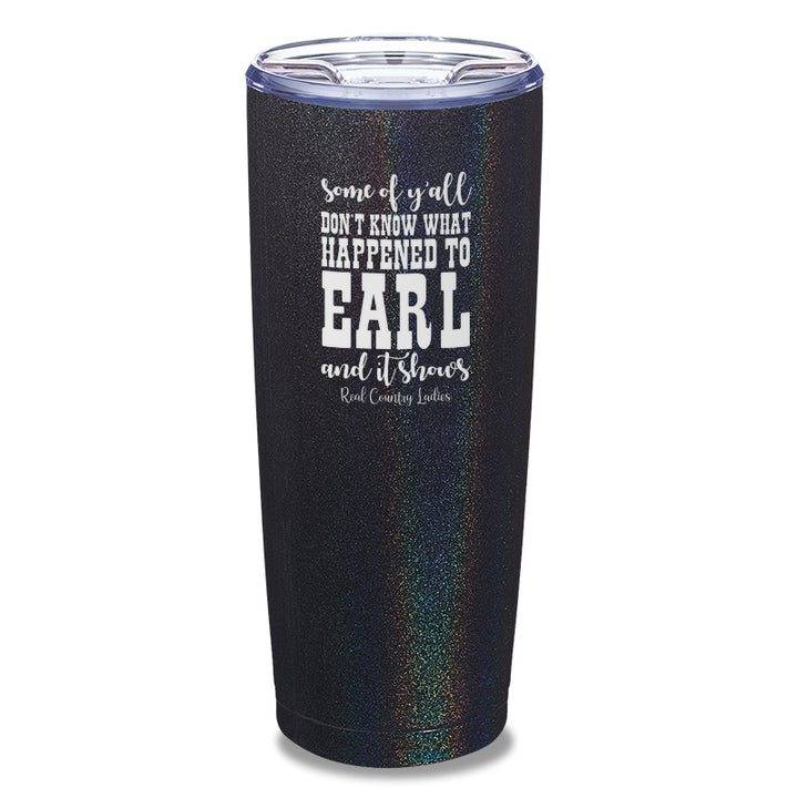 Some Of Y'all Don't Know What Happened To Earl Laser Etched Tumbler