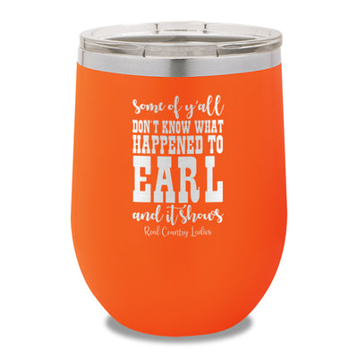 Some Of Y'all Don't Know What Happened To Earl 12oz Stemless Wine Cup