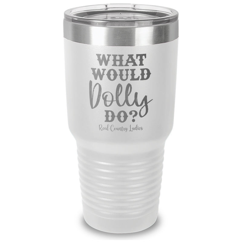 What Would Dolly Do Laser Etched Tumbler