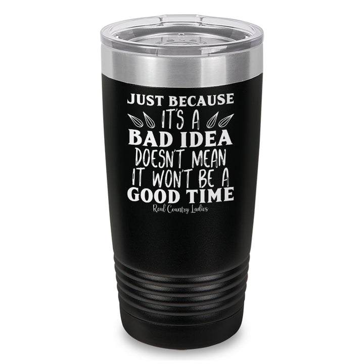 Just Because Its A Bad Idea Laser Etched Tumbler