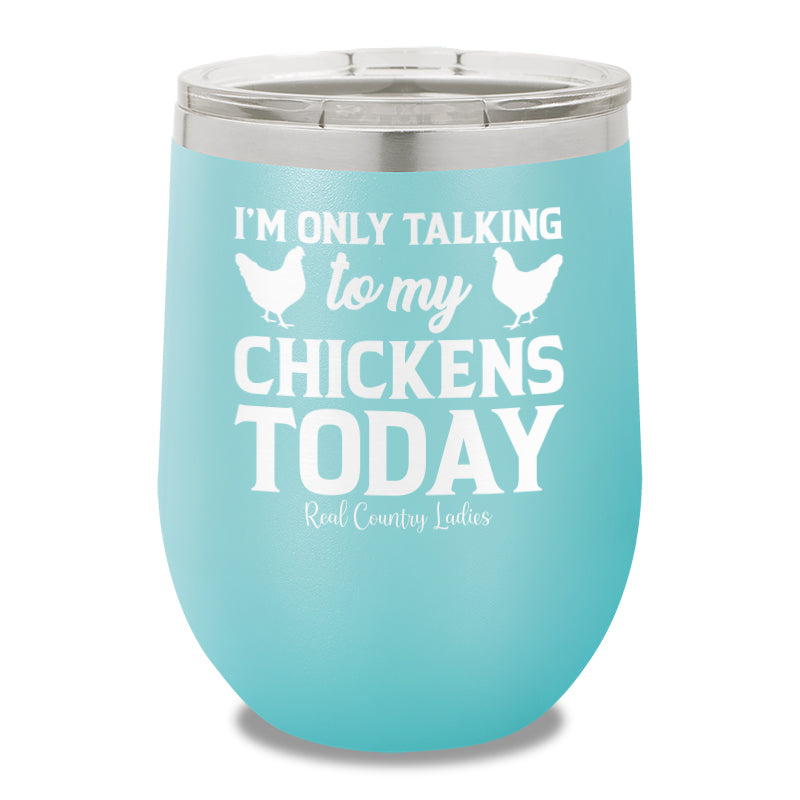 I'm Only Talking To My Chickens Today 12oz Stemless Wine Cup