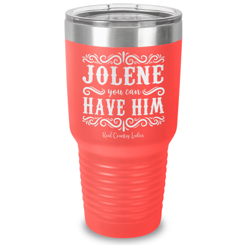 Jolene You Can Have Him Laser Etched Tumbler