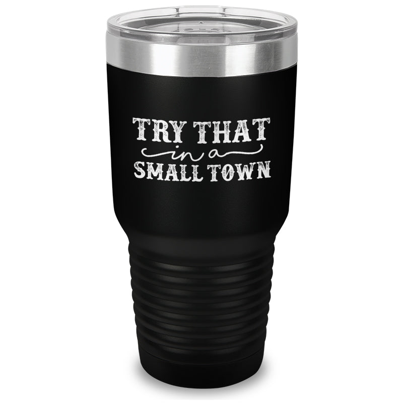 Try That In A Small Town Laser Etched Tumbler