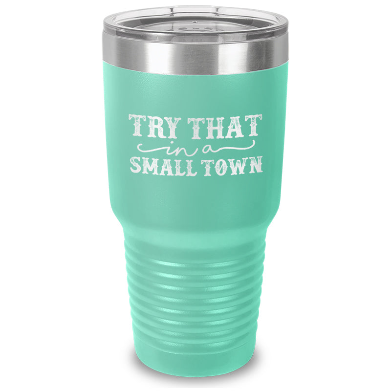 Try That In A Small Town Laser Etched Tumbler