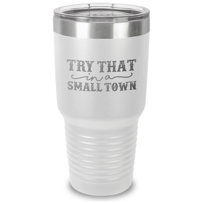 Try That In A Small Town Laser Etched Tumbler