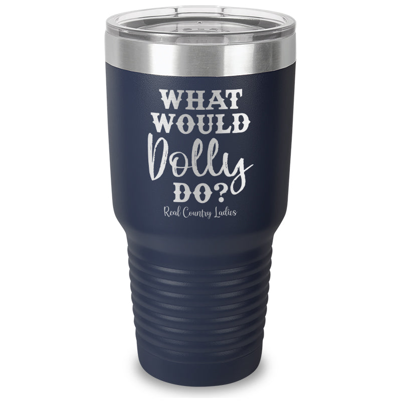 What Would Dolly Do Laser Etched Tumbler